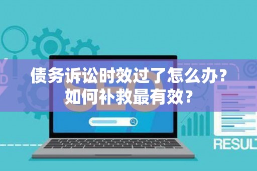 债务诉讼时效过了怎么办？如何补救最有效？