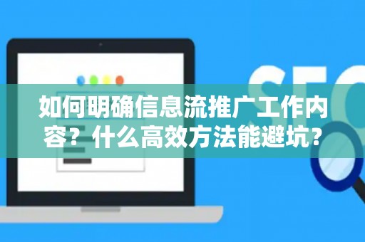 如何明确信息流推广工作内容？什么高效方法能避坑？
