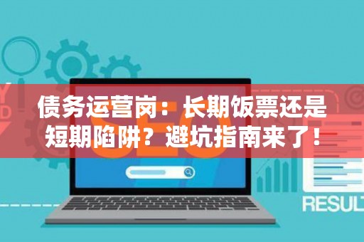 债务运营岗:长期饭票还是短期陷阱?避坑指南来了! 债务运营岗:长期饭票还是短期陷阱?避坑指南来了!
